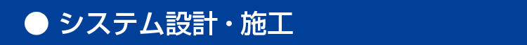 システム設計・施工